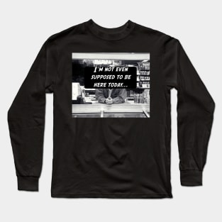 Not Even Supposed To Be Here Long Sleeve T-Shirt